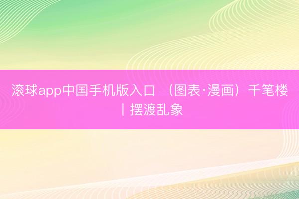 滚球app中国手机版入口 （图表·漫画）千笔楼丨摆渡乱象