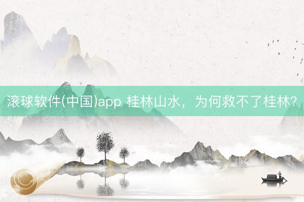 滚球软件(中国)app 桂林山水,为何救不了桂林?