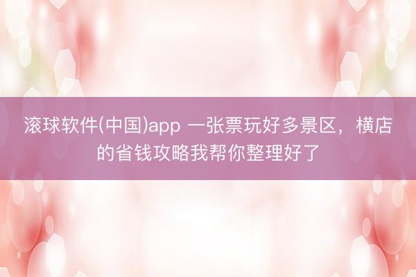 滚球软件(中国)app 一张票玩好多景区，横店的省钱攻略我帮你整理好了