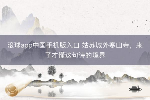 滚球app中国手机版入口 姑苏城外寒山寺，来了才懂这句诗的境界