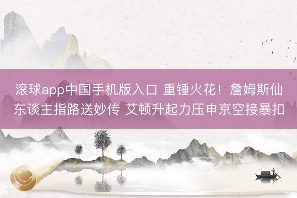 滚球app中国手机版入口 重锤火花！詹姆斯仙东谈主指路送妙传 艾顿升起力压申京空接暴扣