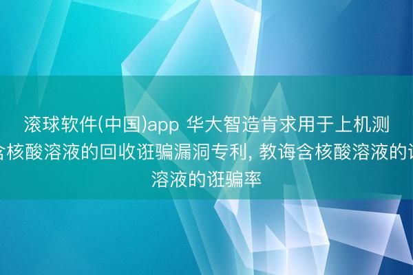 滚球软件(中国)app 华大智造肯求用于上机测序的含核酸溶液的回收诳骗漏洞专利, 教诲含核酸溶液的诳骗率