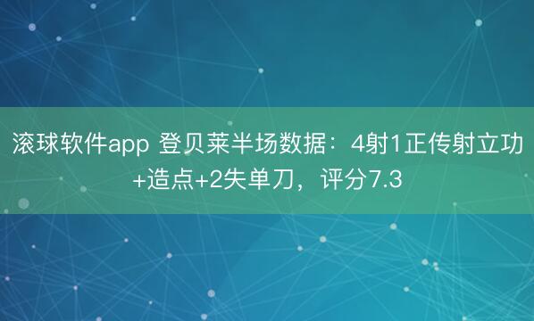 滚球软件app 登贝莱半场数据：4射1正传射立功+造点+2失单刀，评分7.3