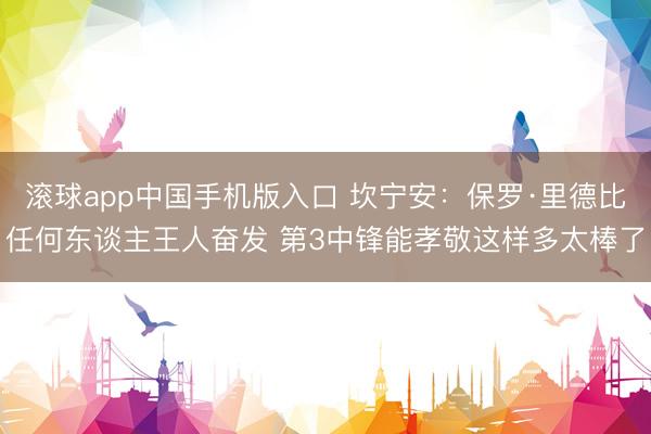 滚球app中国手机版入口 坎宁安：保罗·里德比任何东谈主王人奋发 第3中锋能孝敬这样多太棒了