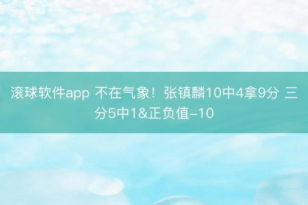 滚球软件app 不在气象！张镇麟10中4拿9分 三分5中1&正负值-10