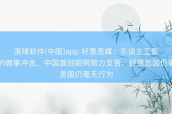 滚球软件(中国)app 好意思媒：东谈主工智能带来的做事冲击，中国首创前例努力支吾，好意思国仍毫无行为