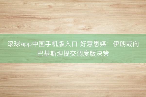 滚球app中国手机版入口 好意思媒：伊朗或向巴基斯坦提交调度版决策